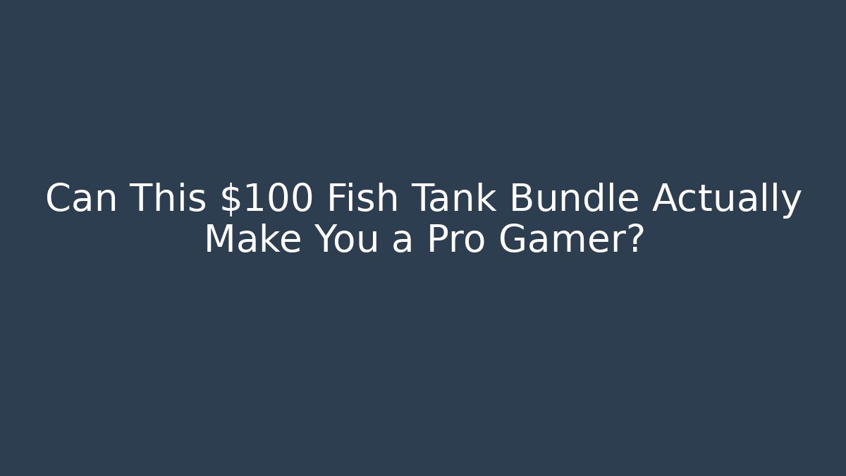 Can This $100 Fish Tank Bundle Actually Make You a Pro Gamer?
