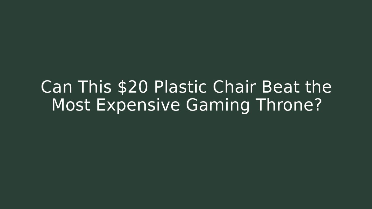 Can This $20 Plastic Chair Beat the Most Expensive Gaming Throne?