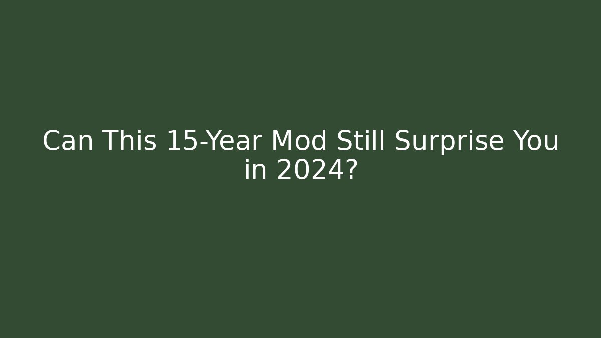 Can This 15-Year Mod Still Surprise You in 2024?