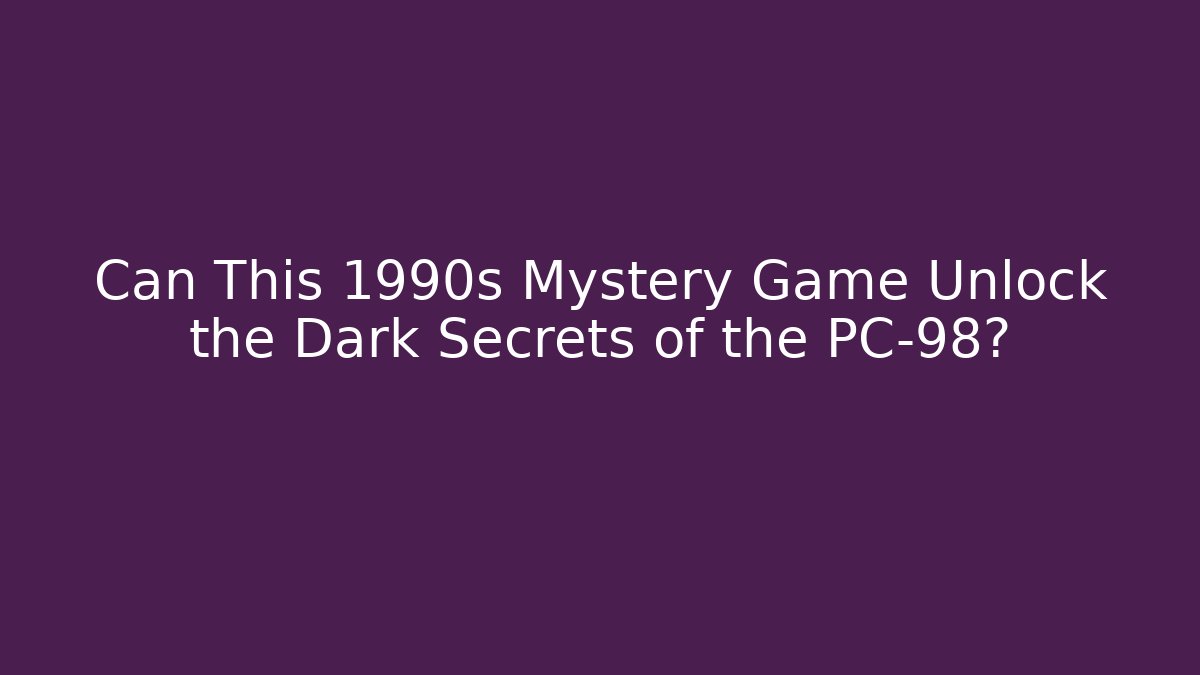 Can This 1990s Mystery Game Unlock the Dark Secrets of the PC-98?