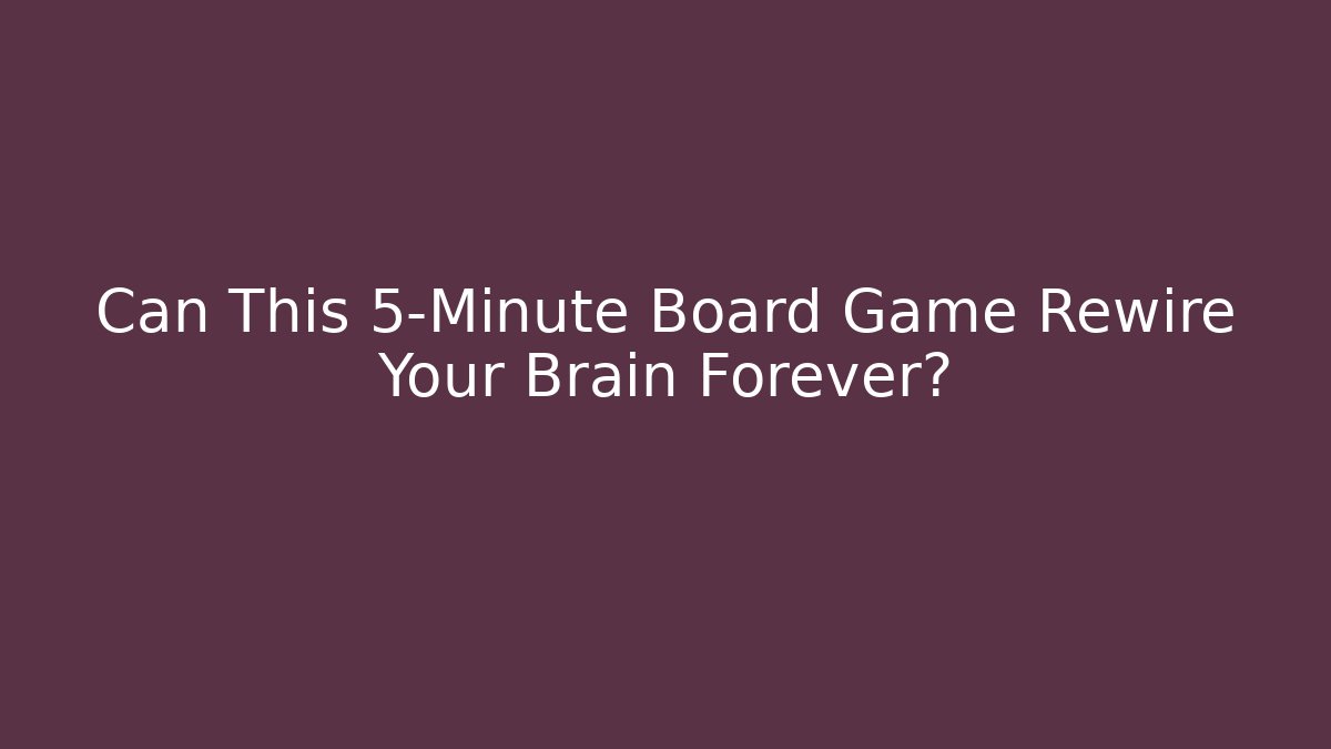 Can This 5-Minute Board Game Rewire Your Brain Forever?