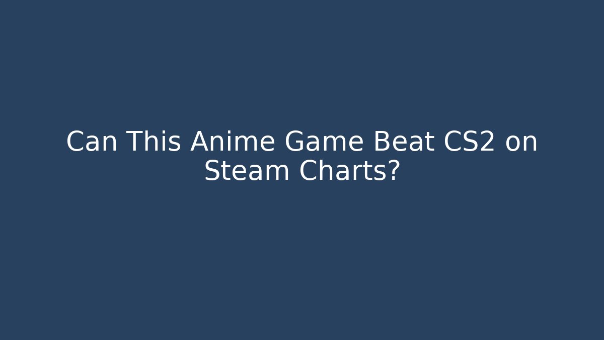 Can This Anime Game Beat CS2 on Steam Charts?