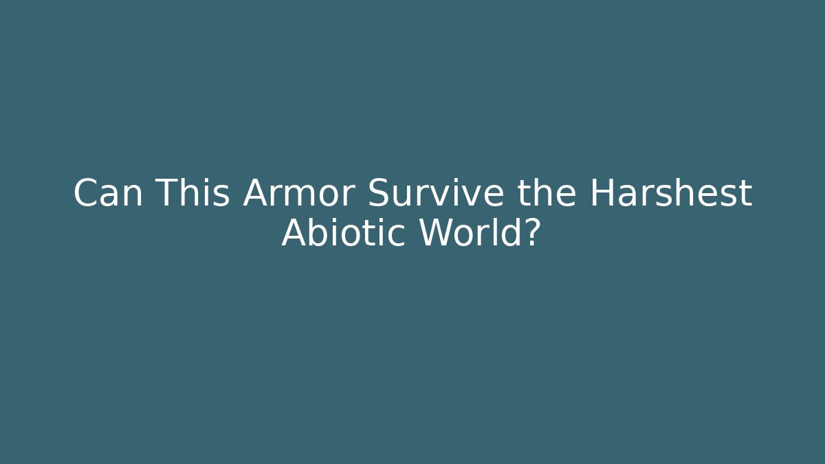 Can This Armor Survive the Harshest Abiotic World?
