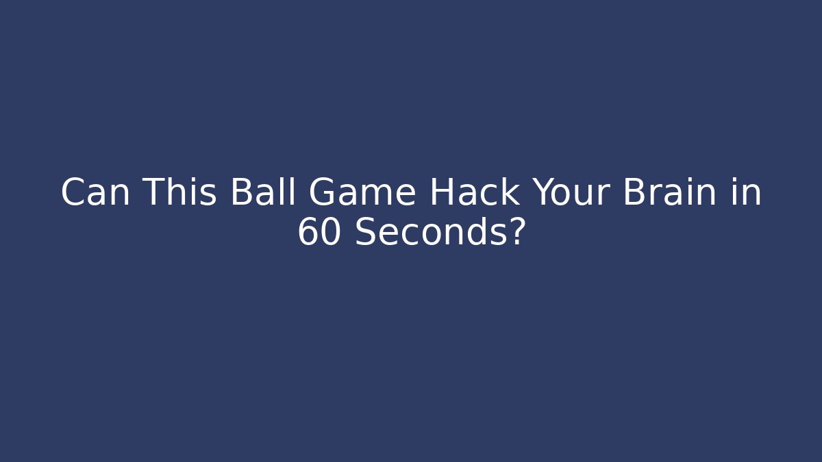 Can This Ball Game Hack Your Brain in 60 Seconds? - Método de Aprovação