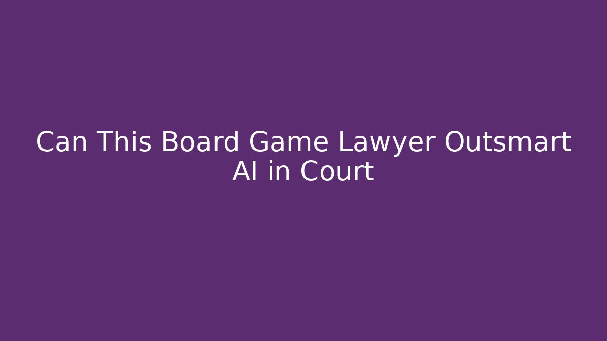 Can This Board Game Lawyer Outsmart AI in Court