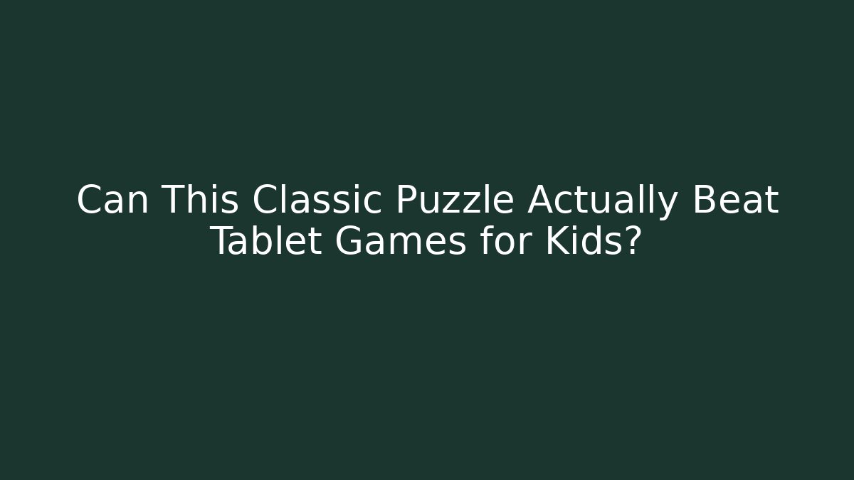 Can This Classic Puzzle Actually Beat Tablet Games for Kids?