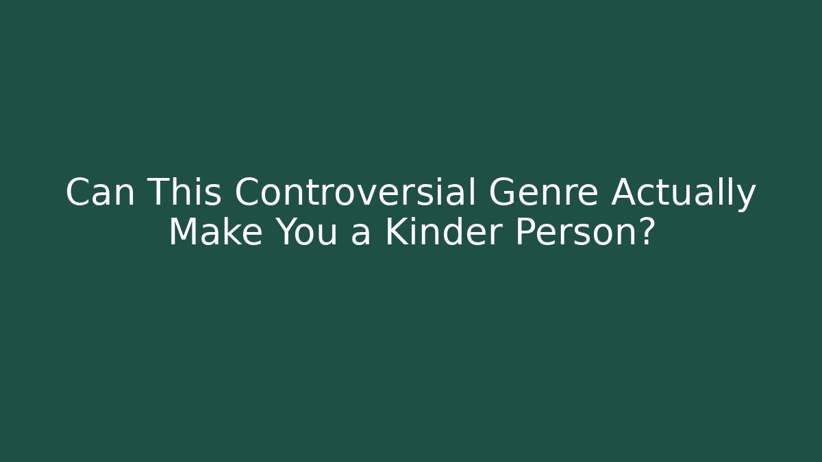 Can This Controversial Genre Actually Make You a Kinder Person?