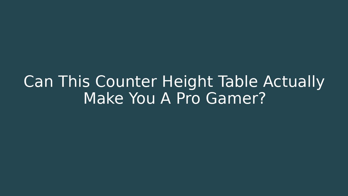 Can This Counter Height Table Actually Make You A Pro Gamer?