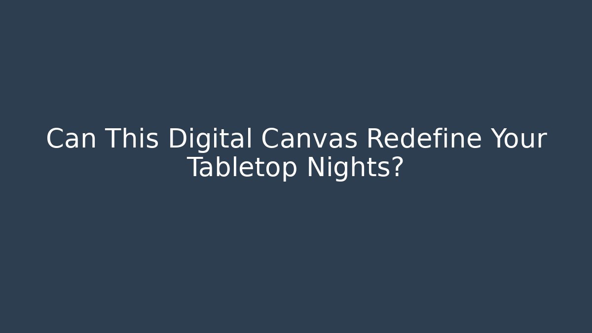 Can This Digital Canvas Redefine Your Tabletop Nights?