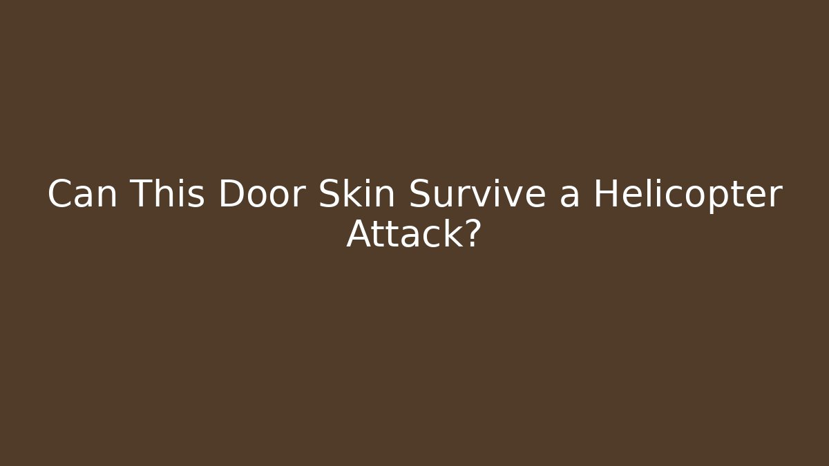 Can This Door Skin Survive a Helicopter Attack?