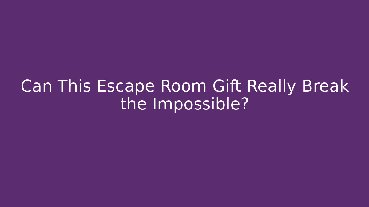 Can This Escape Room Gift Really Break the Impossible?