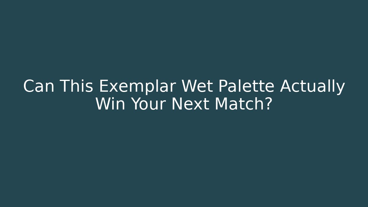 Can This Exemplar Wet Palette Actually Win Your Next Match?