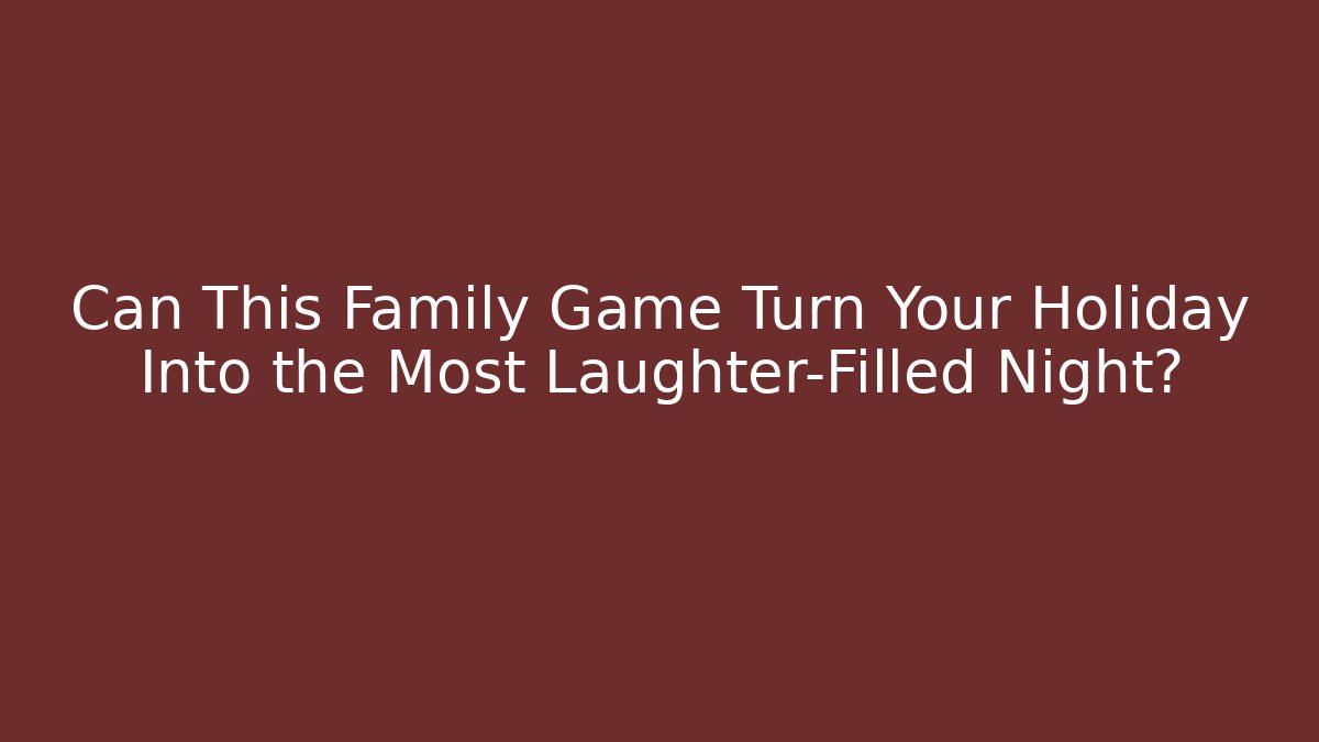 Can This Family Game Turn Your Holiday Into the Most Laughter-Filled Night?