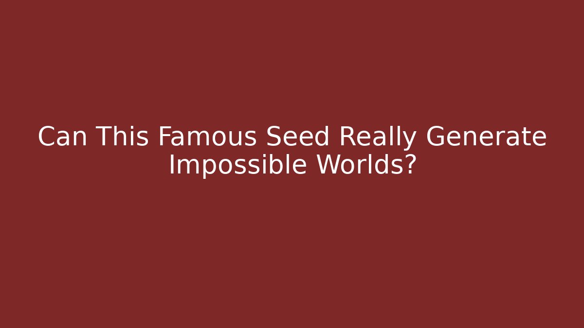 Can This Famous Seed Really Generate Impossible Worlds?