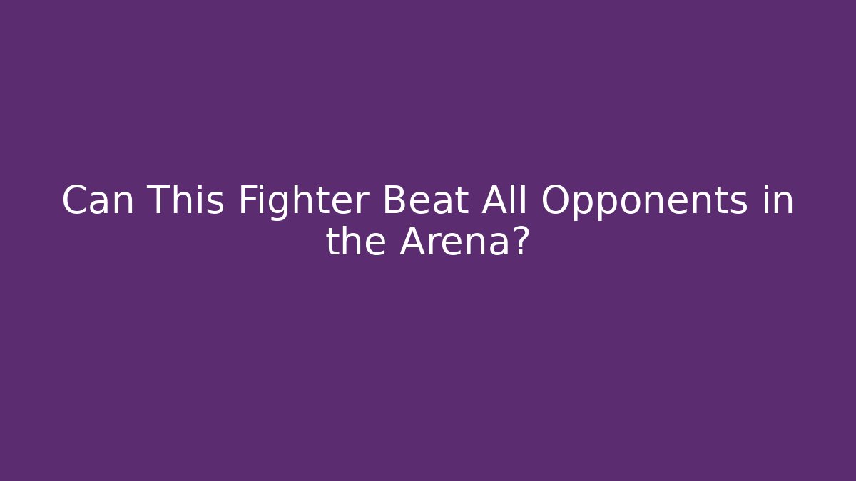 Can This Fighter Beat All Opponents in the Arena? - Método de Aprovação