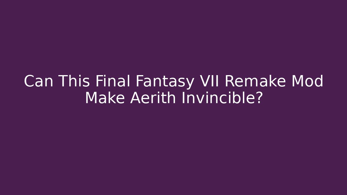 Can This Final Fantasy VII Remake Mod Make Aerith Invincible?