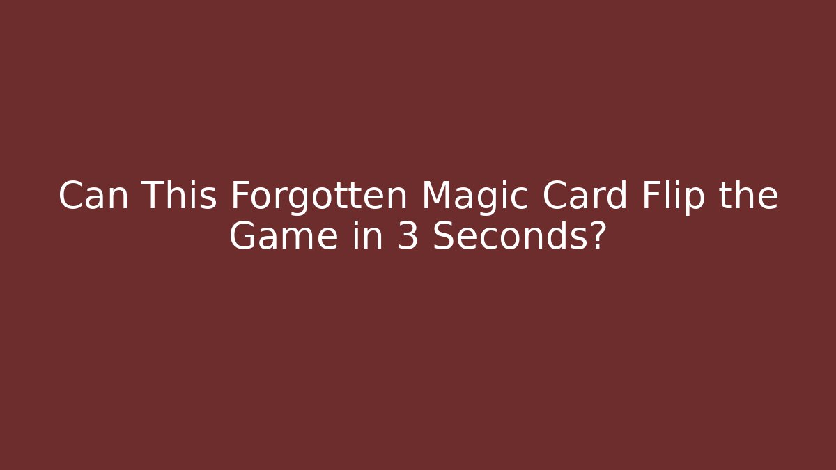 Can This Forgotten Magic Card Flip the Game in 3 Seconds?