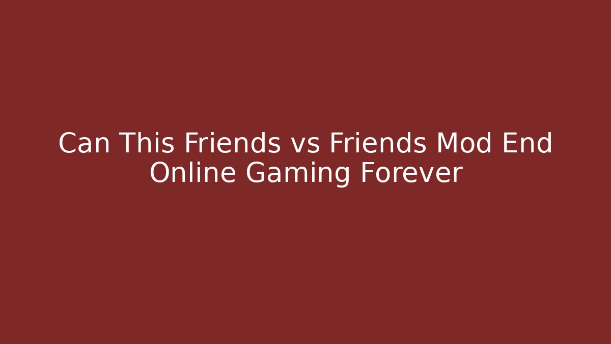 Can This Friends vs Friends Mod End Online Gaming Forever