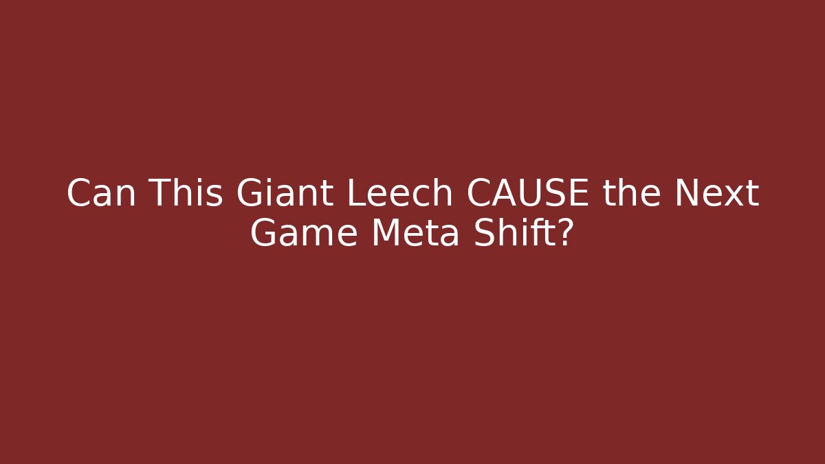Can This Giant Leech CAUSE the Next Game Meta Shift?