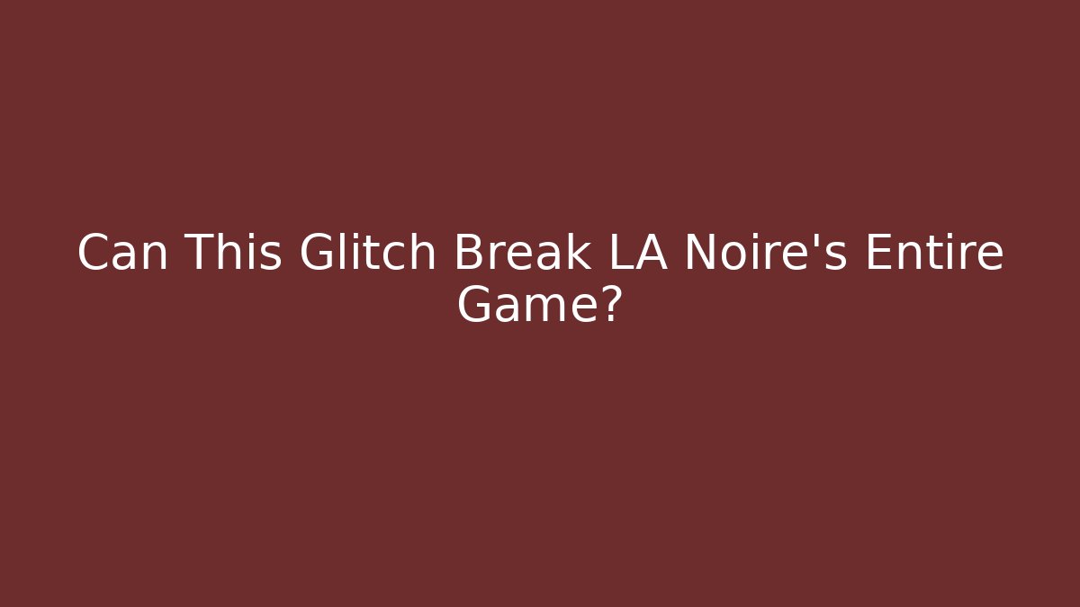 Can This Glitch Break LA Noire's Entire Game? - Método de Aprovação