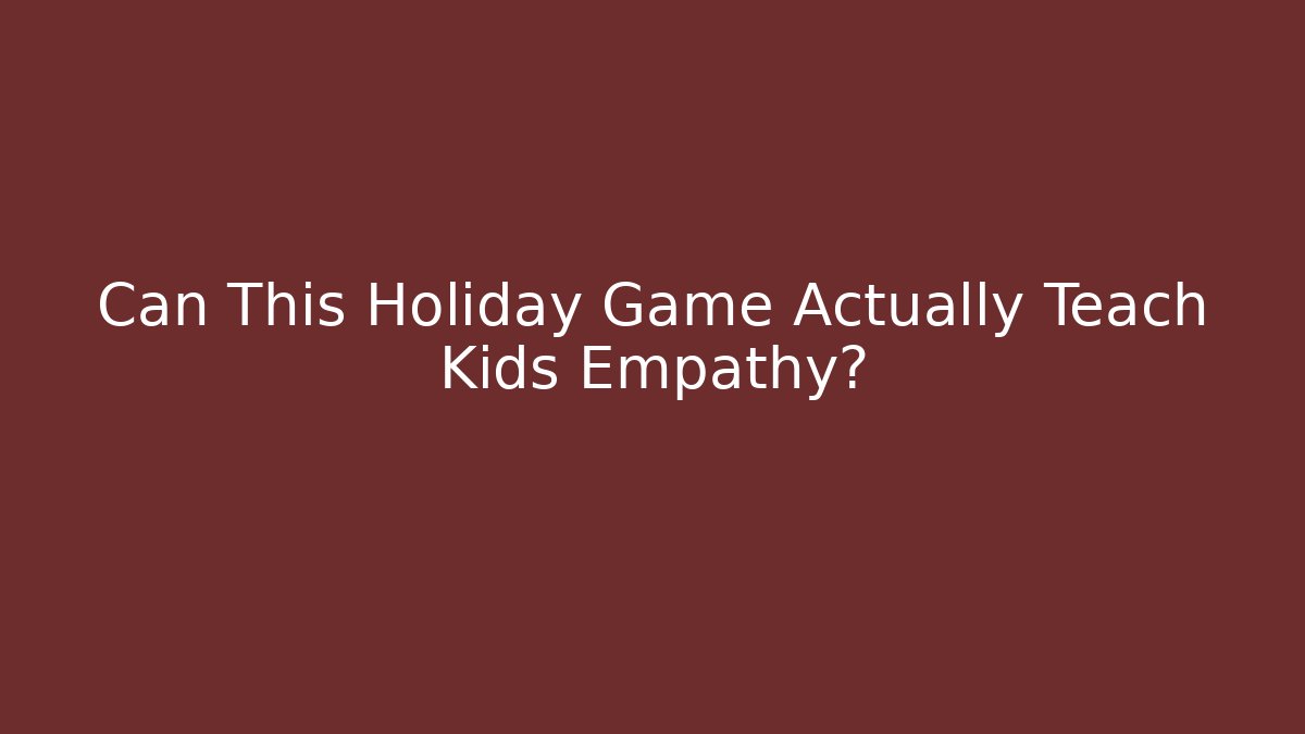 Can This Holiday Game Actually Teach Kids Empathy?