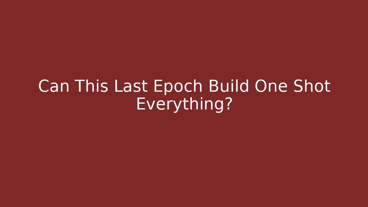 Can This Last Epoch Build One Shot Everything?