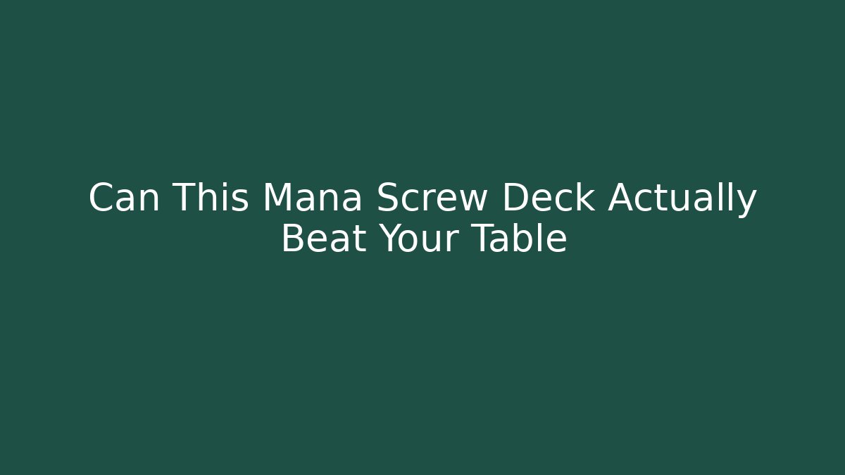 Can This Mana Screw Deck Actually Beat Your Table