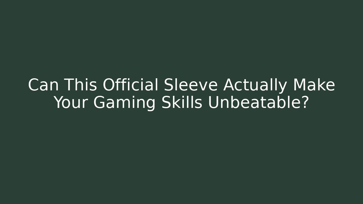Can This Official Sleeve Actually Make Your Gaming Skills Unbeatable? - Método de Aprovação