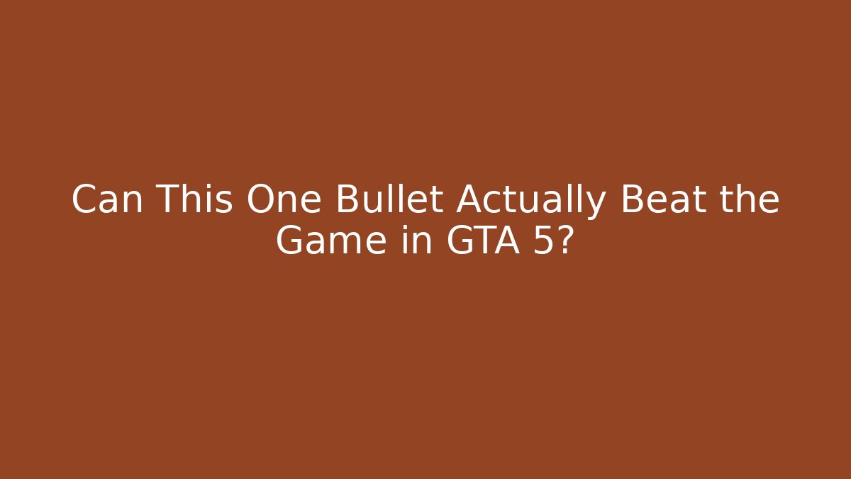 Can This One Bullet Actually Beat the Game in GTA 5?