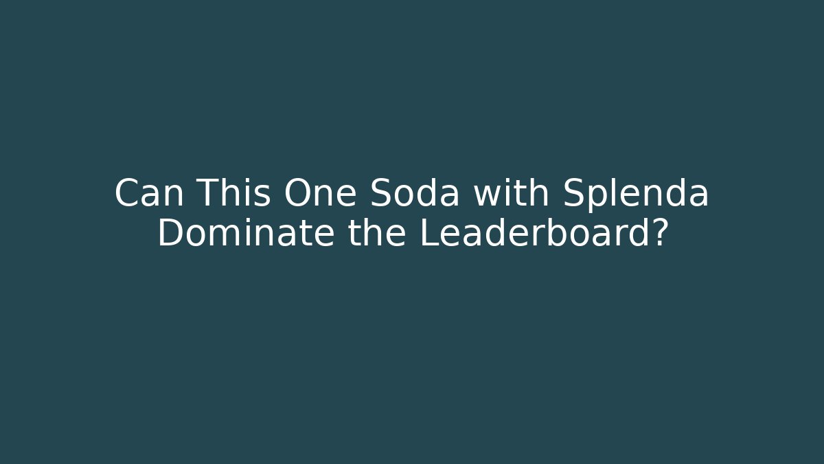 Can This One Soda with Splenda Dominate the Leaderboard?
