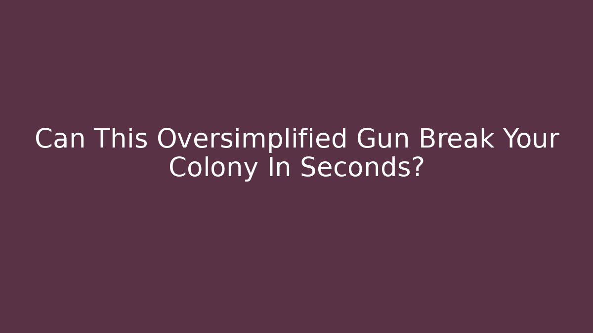 Can This Oversimplified Gun Break Your Colony In Seconds?