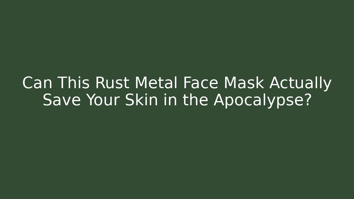Can This Rust Metal Face Mask Actually Save Your Skin in the Apocalypse?