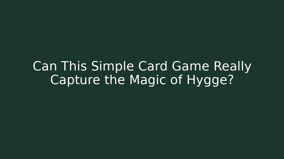 Can This Simple Card Game Really Capture the Magic of Hygge?