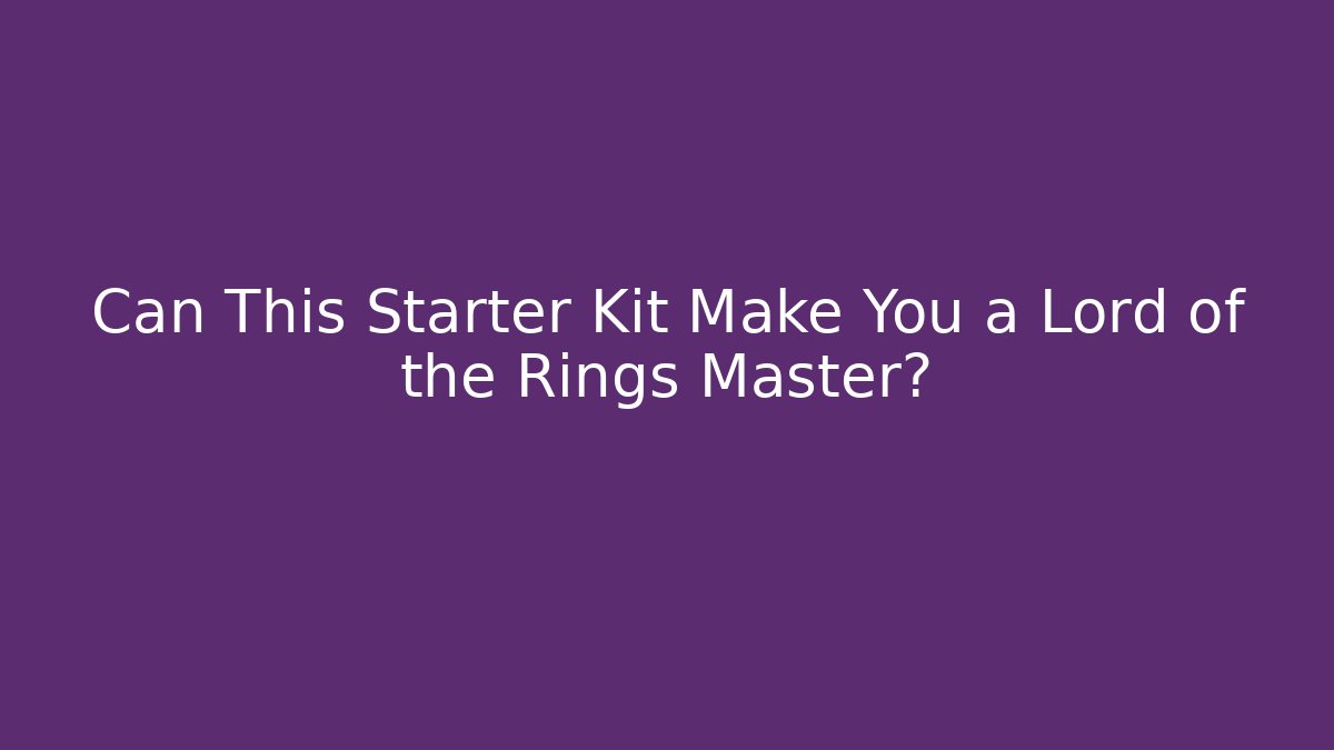 Can This Starter Kit Make You a Lord of the Rings Master?
