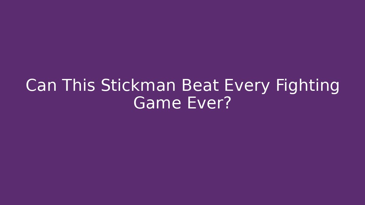 Can This Stickman Beat Every Fighting Game Ever?