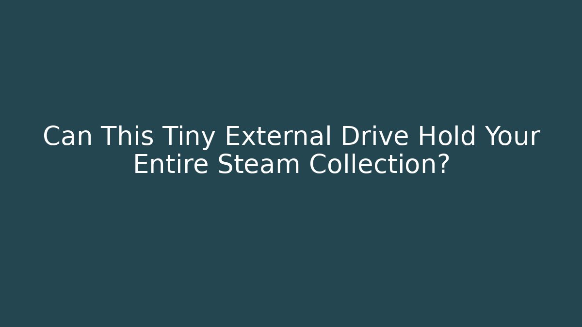Can This Tiny External Drive Hold Your Entire Steam Collection?