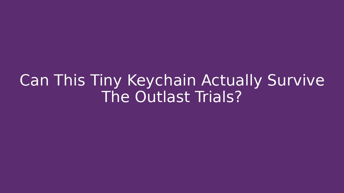 Can This Tiny Keychain Actually Survive The Outlast Trials?