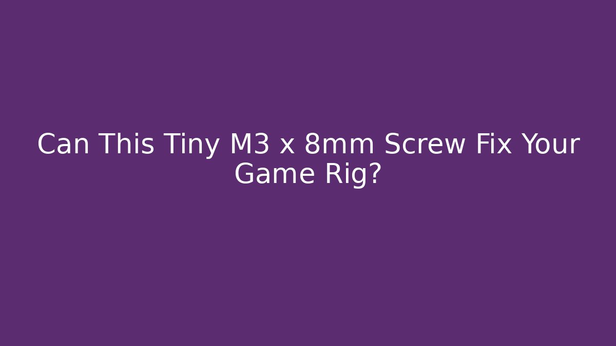 Can This Tiny M3 x 8mm Screw Fix Your Game Rig? - Método de Aprovação