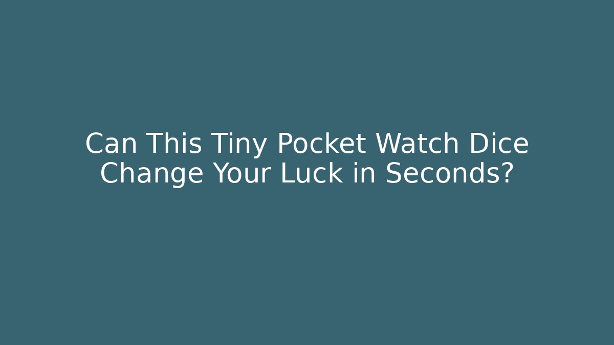 Can This Tiny Pocket Watch Dice Change Your Luck in Seconds?