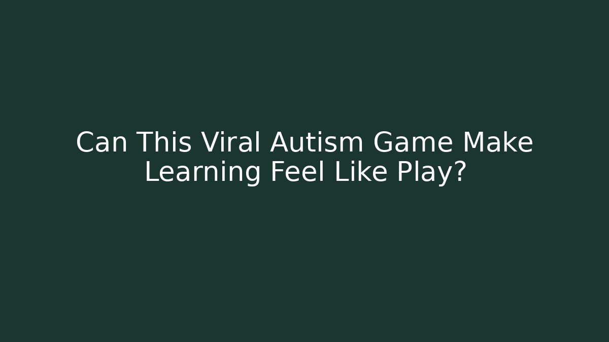Can This Viral Autism Game Make Learning Feel Like Play?