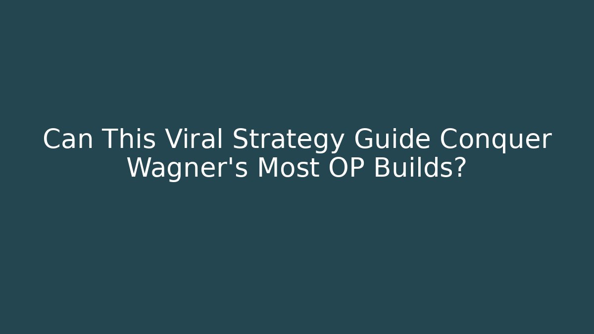 Can This Viral Strategy Guide Conquer Wagner's Most OP Builds? - Método de Aprovação