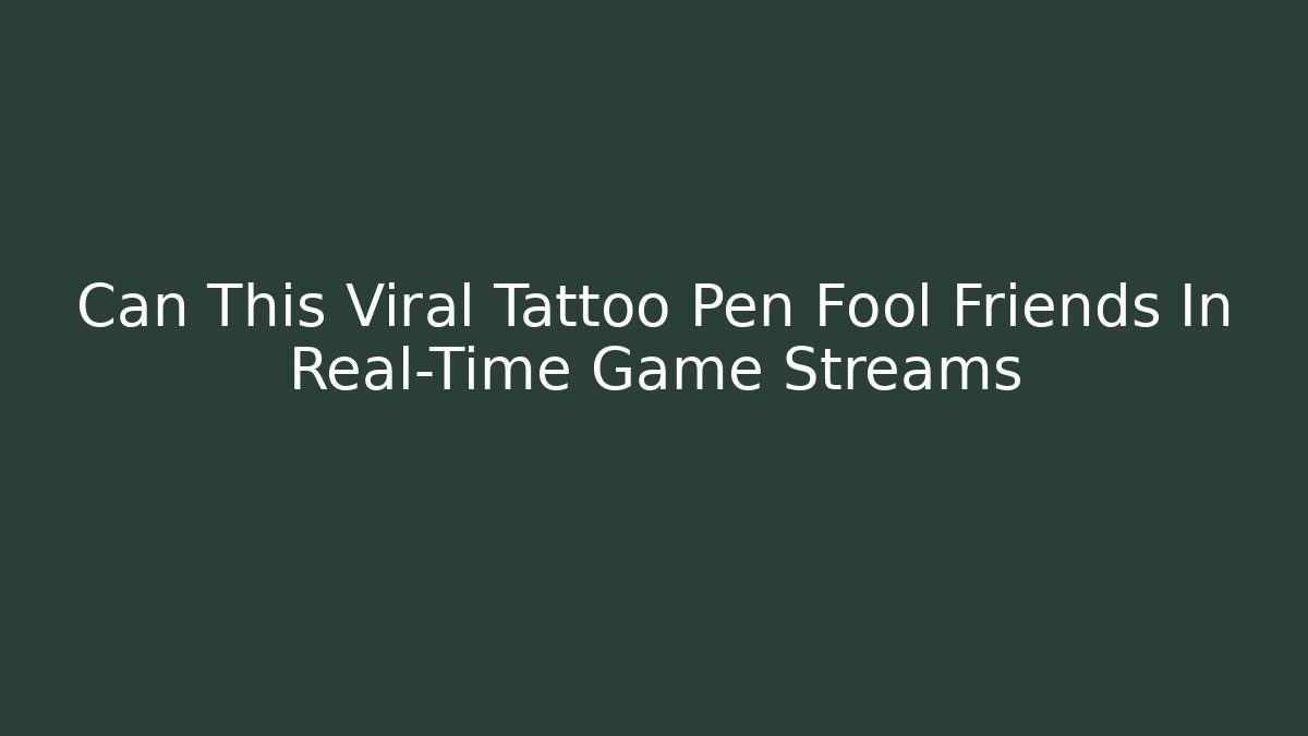 Can This Viral Tattoo Pen Fool Friends In Real-Time Game Streams
