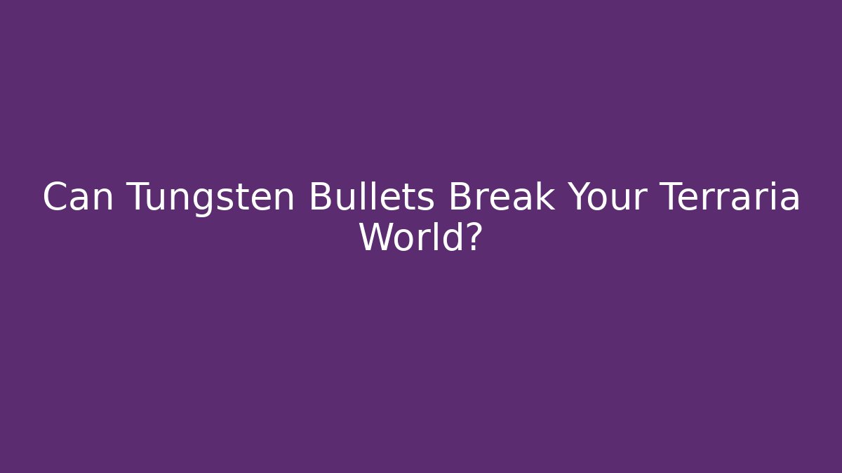 Can Tungsten Bullets Break Your Terraria World?