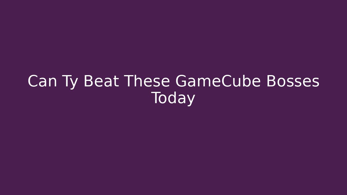 Can Ty Beat These GameCube Bosses Today