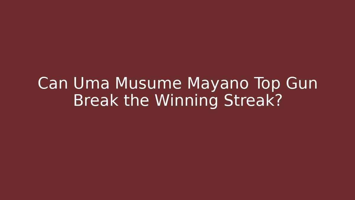 Can Uma Musume Mayano Top Gun Break the Winning Streak?