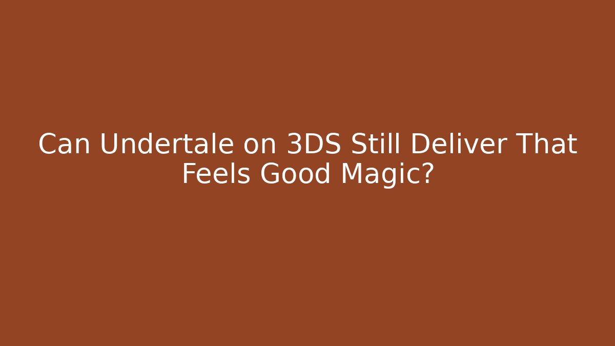 Can Undertale on 3DS Still Deliver That Feels Good Magic?