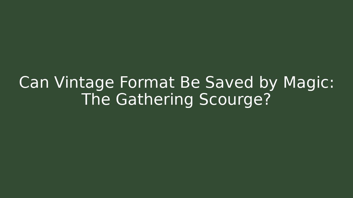 Can Vintage Format Be Saved by Magic: The Gathering Scourge?