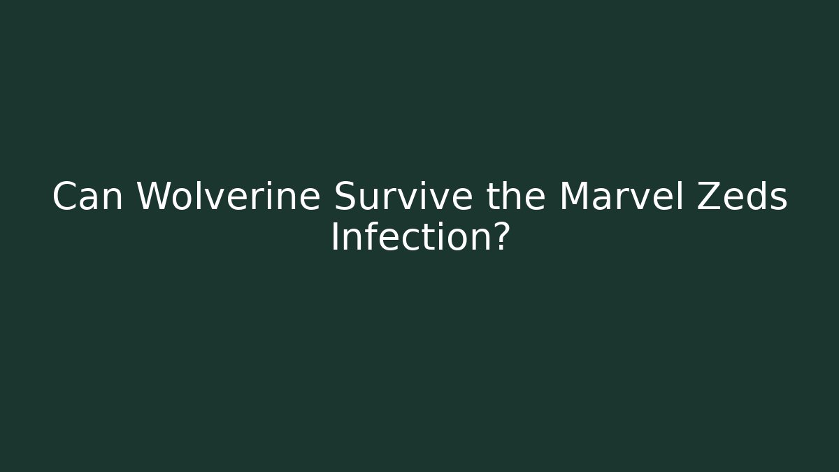 Can Wolverine Survive the Marvel Zeds Infection?
