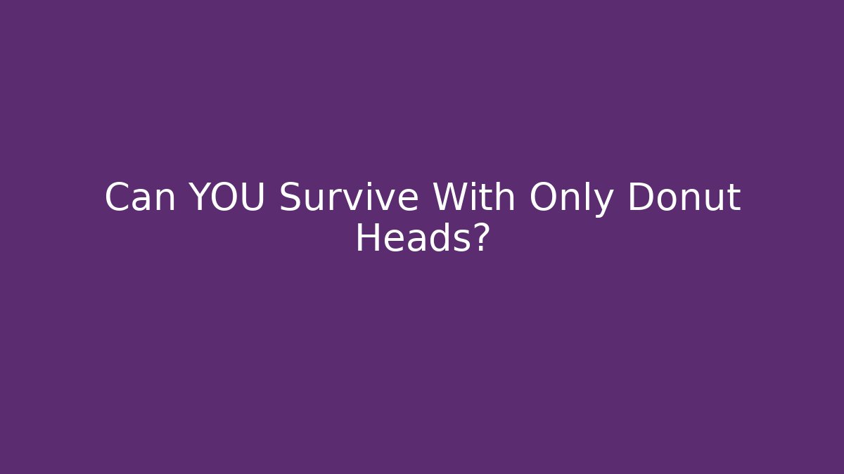 Can YOU Survive With Only Donut Heads?
