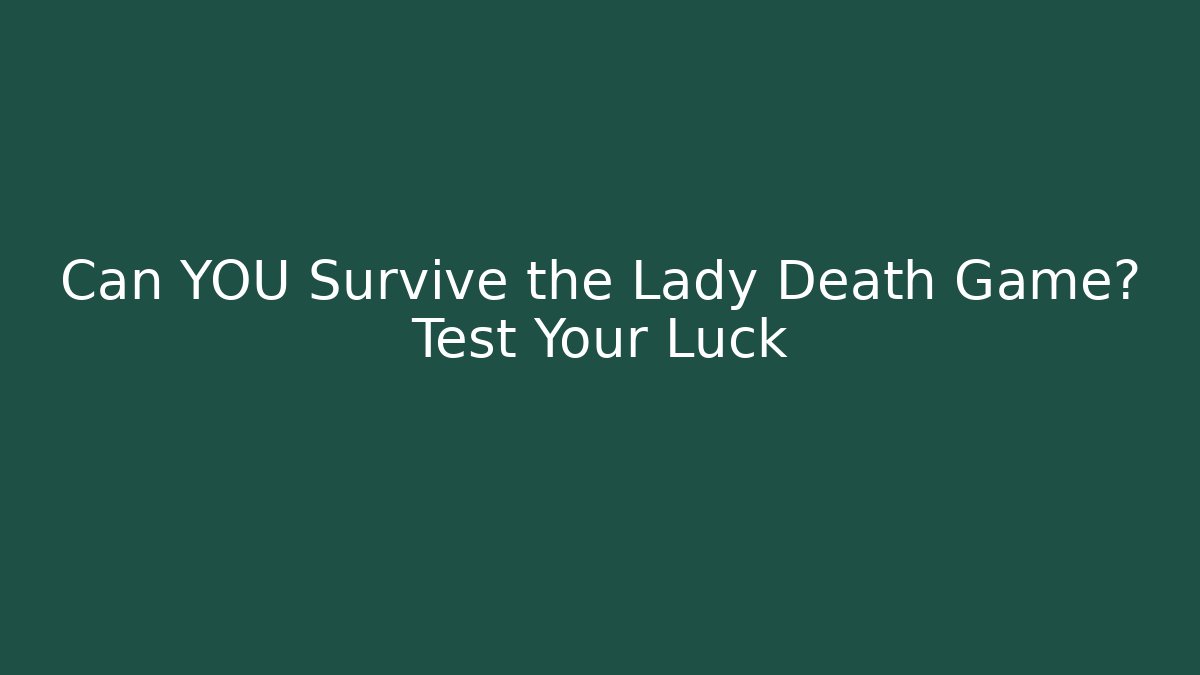 Can YOU Survive the Lady Death Game? Test Your Luck